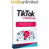 TIKTOK MARKETING: La guía completa del mercadeo en línea. Descubra cómo ganar dinero en internet a través de las redes…